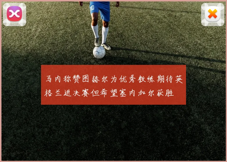 马内称赞图赫尔为优秀教练期待英格兰进决赛但希望塞内加尔获胜
