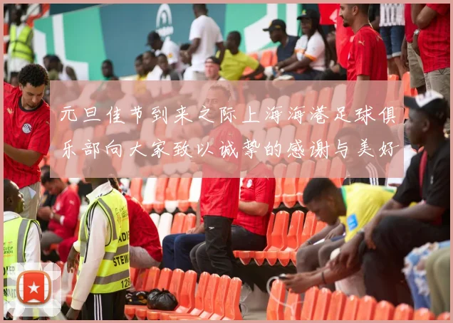 元旦佳节到来之际上海海港足球俱乐部向大家致以诚挚的感谢与美好祝福