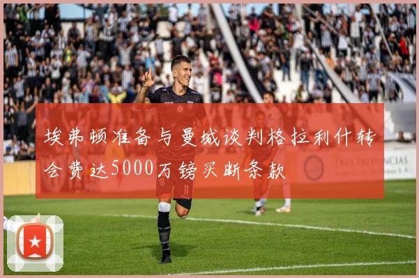 埃弗顿准备与曼城谈判格拉利什转会费达5000万镑买断条款
