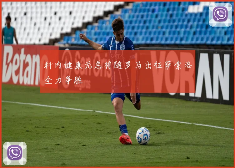 科内健康无恙将随罗马出征萨索洛全力争胜