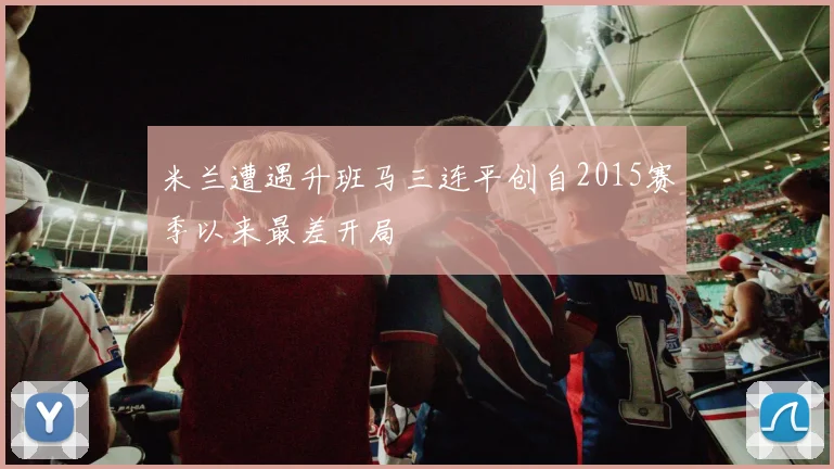 米兰遭遇升班马三连平创自2015赛季以来最差开局