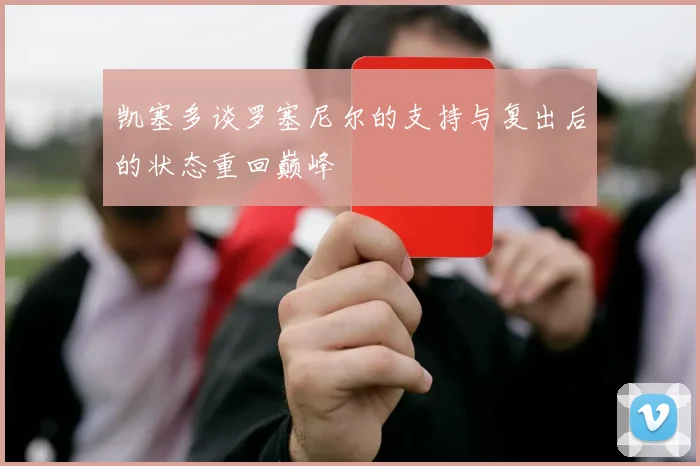 凯塞多谈罗塞尼尔的支持与复出后的状态重回巅峰
