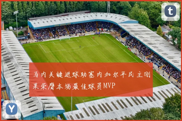 马内关键进球助塞内加尔平民主刚果荣膺本场最佳球员MVP