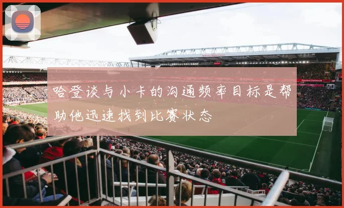 哈登谈与小卡的沟通频率目标是帮助他迅速找到比赛状态
